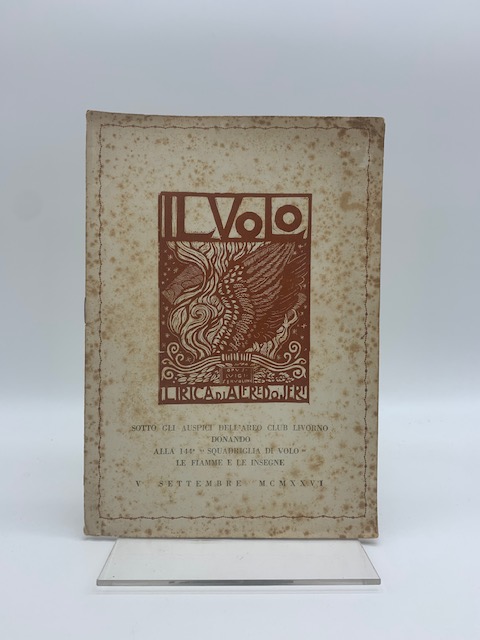 Il volo. Lirica ... sotto gli auspici dell'areo club di Livorno donando alla 144° 'squadriglia di volo' le fiamme e le insegne V settembre MCMXXVI
